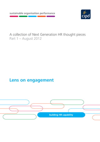 stewardship,
leadership
and governance
building
capability
sustainable organisation performance
future-fit
organisations
xxx xxx
A collection of Next Generation HR thought pieces
Part 1 – August 2012
Lens on engagement
building HR capability
 