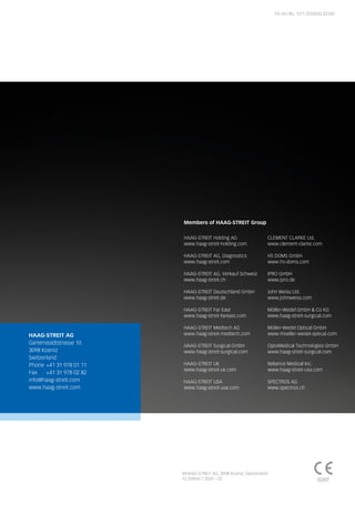 ©HAAG-STREIT AG, 3098 Koeniz, Switzerland
12. Edition / 2020 – 02
HS-Art.No. 1511.7220032.02120
0297
HAAG-STREIT Holding AG
www.haag-streit-holding.com
HAAG-STREIT AG, Diagnostics
www.haag-streit.com
HAAG-STREIT AG, Verkauf Schweiz
www.haag-streit.ch
HAAG-STREIT Deutschland GmbH
www.haag-streit.de
HAAG-STREIT Far East
www.haag-streit-fareast.com
HAAG-STREIT Medtech AG
www.haag-streit-medtech.com
HAAG-STREIT Surgical GmbH
www.haag-streit-surgical.com
HAAG-STREIT UK
www.haag-streit-uk.com
HAAG-STREIT USA
www.haag-streit-usa.com
CLEMENT CLARKE Ltd.
www.clement-clarke.com
HS DOMS GmbH
www.hs-doms.com
IPRO GmbH
www.ipro.de
John Weiss Ltd.
www.johnweiss.com
Möller-Wedel GmbH & Co KG
www.haag-streit-surgical.com
Möller-Wedel Optical GmbH
www.moeller-wedel-optical.com
OptoMedical Technologies GmbH
www.haag-streit-surgical.com
Reliance Medical Inc.
www.haag-streit-usa.com
SPECTROS AG
www.spectros.ch
Members of HAAG-STREIT Group
HAAG-STREIT AG
Gartenstadtstrasse 10
3098 Koeniz
Switzerland
Phone +41 31 978 01 11
Fax +41 31 978 02 82
info@haag-streit.com
www.haag-streit.com
 