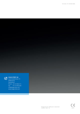 HS-Art.No. 1511.7221007.02040
0297
HAAG-STREIT AG
Gartenstadtstrasse 10
3098 Koeniz
Switzerland
Phone +41 31 978 01 11
Fax +41 31 978 02 82
info@haag-streit.com
www.haag-streit.com
©Haag-Streit AG, 3098 Koeniz, Switzerland
3.Edition / 2023 – 05
 