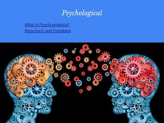 Psychological
● What is Psychoanalysis?
● Rorschach and Freudians
 