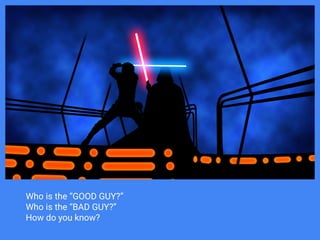 Who is the “GOOD GUY?”
Who is the “BAD GUY?”
How do you know?
 