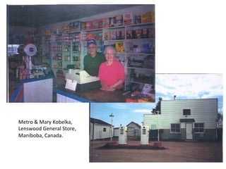 Metro	
  &	
  Mary	
  Kobelka,	
  
Lenswood	
  General	
  Store,	
  
Maniboba,	
  Canada.	
  
 