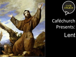Caféchurch
Presents:

Lent

 