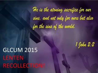 GLCUM 2015
LENTEN
RECOLLECTION!
 