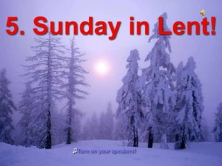 5. Sunday in Lent!



     ♫Turn on your speakers!
 