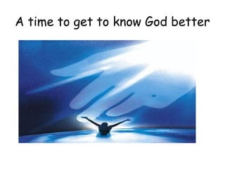 A time to get to know God better
 
