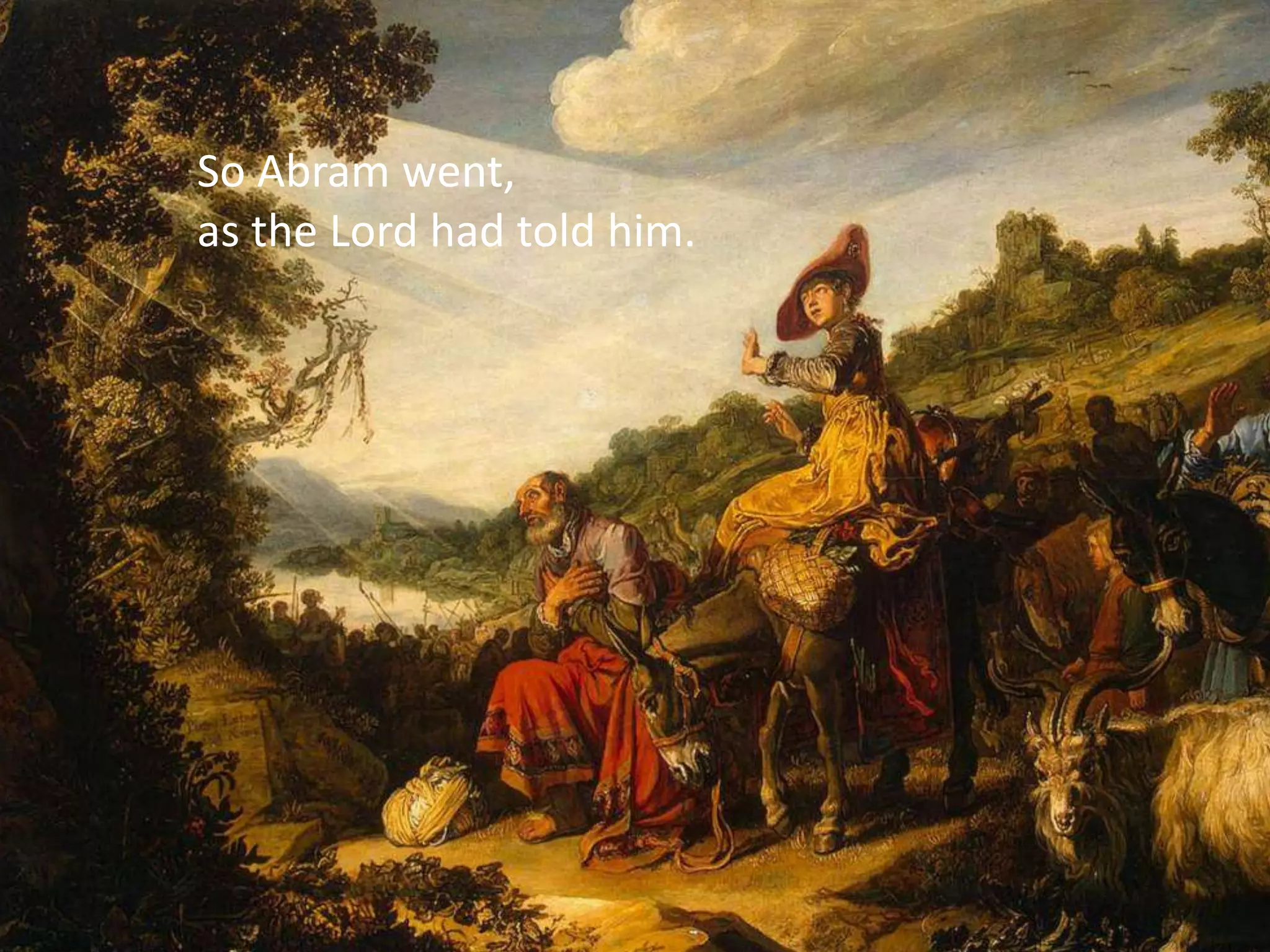 So Abram went,
as the Lord had told him.
 
