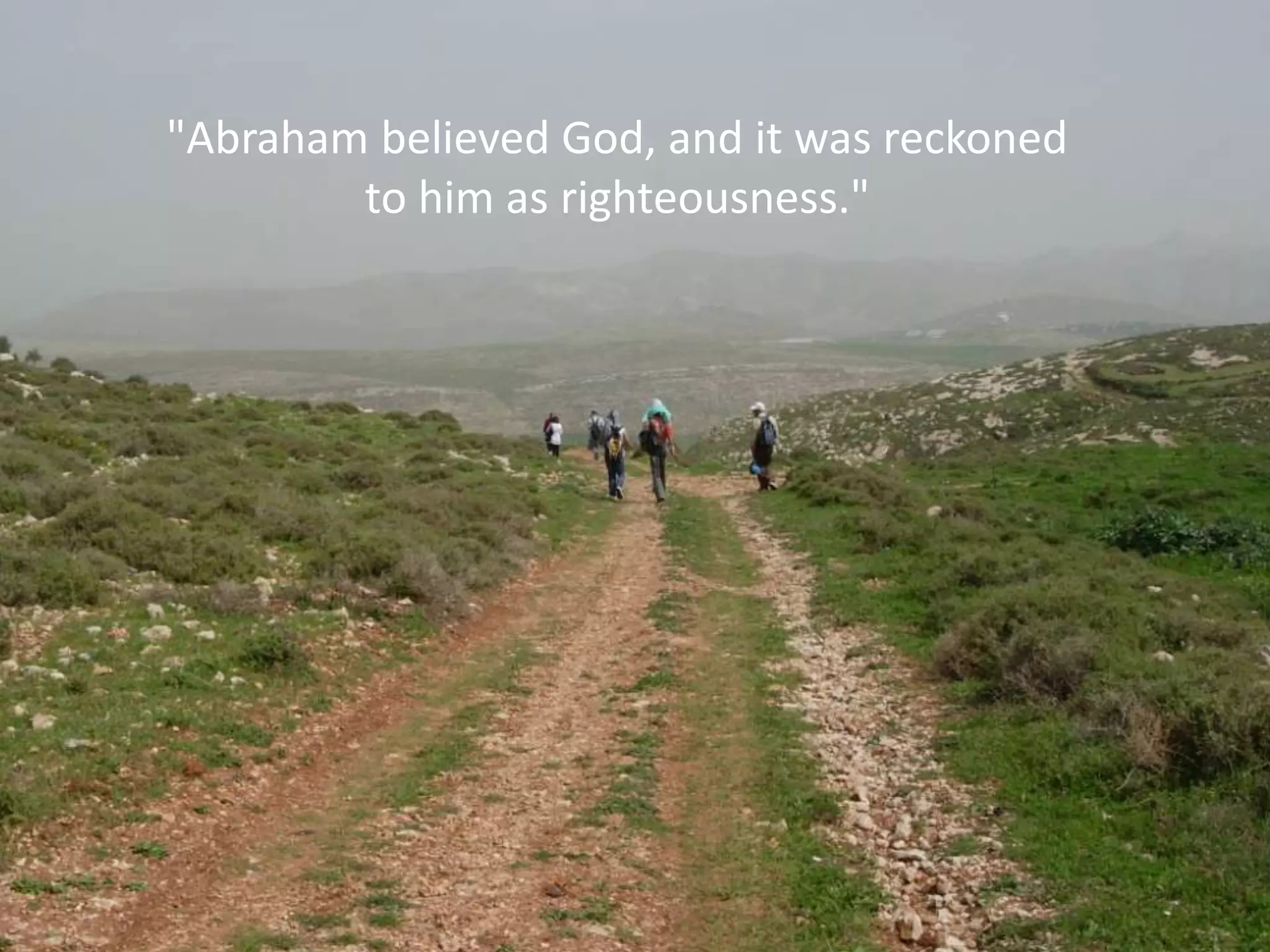 "Abraham believed God, and it was reckoned
to him as righteousness."
 
