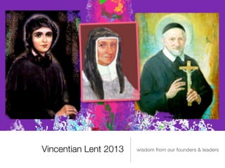 Vincentian Lent 2013   wisdom from our founders & leaders
 