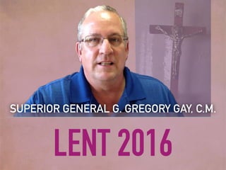 LENT 2016
SUPERIOR GENERAL G. GREGORY GAY, C.M.
 