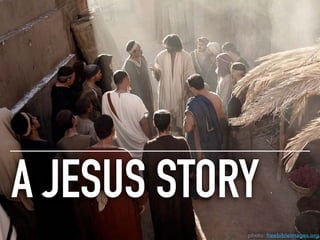 A JESUS STORY
photo: freebibleimages.org
 