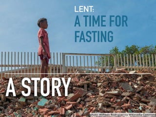 A STORY
photo: Wilfredo Rodriguez via Wikimedia Commons
LENT:
A TIME FOR
FASTING
 
