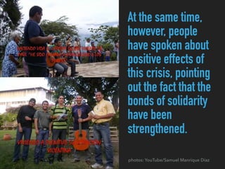 At the same time,
however, people
have spoken about
positive effects of
this crisis, pointing
out the fact that the
bonds of solidarity
have been
strengthened.
photos: YouTube/Samuel Manrique Díaz
 