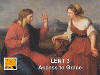 LENT 3
Access to Grace
 