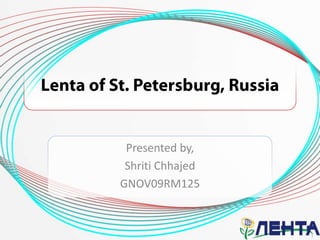 Lenta of St. Petersburg, Russia Presented by, Shriti Chhajed GNOV09RM125 