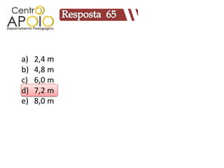 a)   2,4 m
b)   4,8 m
c)   6,0 m
d)   7,2 m
e)   8,0 m
 