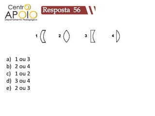 a)   1 ou 3
b)   2 ou 4
c)   1 ou 2
d)   3 ou 4
e)   2 ou 3
 