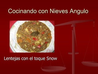 Cocinando con Nieves Angulo
Lentejas con el toque Snow
 