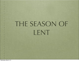 THE SEASON OF
                              LENT


Wednesday, March 6, 13
 