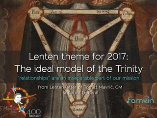 Lenten theme for 2017:
The ideal model of the Trinity
“relationships” are an inseparable part of our mission
from Lenten letter of Tomaž Mavrič, CM
Superior General
 