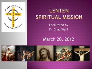 Facilitated by
  Fr. Chad Wahl


March 20, 2012
 
