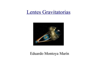 Lentes Gravitatorias




 Eduardo Montoya Marín