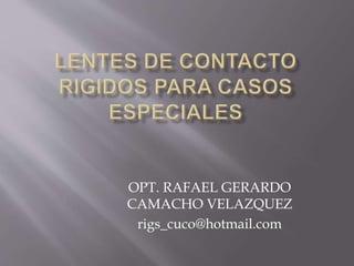OPT. RAFAEL GERARDO
CAMACHO VELAZQUEZ
rigs_cuco@hotmail.com
 