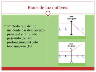 Raios de luz notáveis



 2º. Todo raio de luz
 incidente paralelo ao eixo
 principal é refratado
 passando (ou seu
 prolongamento) pelo
 foco imagem (Fi).
 