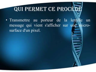 Qui permet ce procédé
• Transmettre au porteur de la lentille un
message qui vient s'afficher sur une micro-
surface d'un ...
