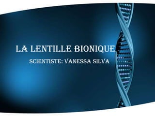 La Lentille Bionique
Scientiste: VANESSA SILVA
 