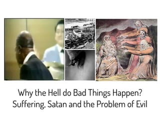 Why the Hell do Bad Things Happen?
Suffering, Satan and the Problem of Evil
 