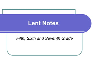 Lent Notes

Fifth, Sixth and Seventh Grade
 