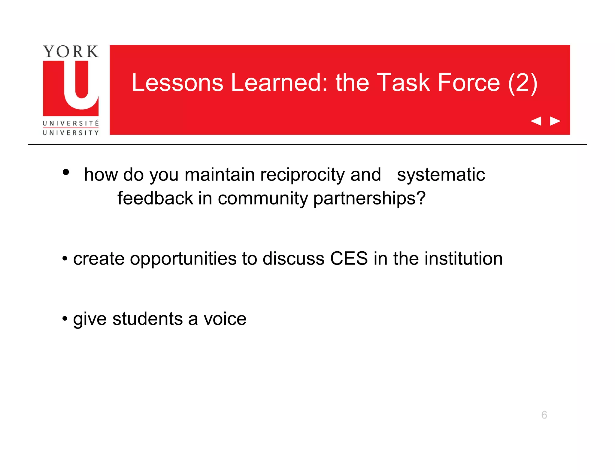 6
Lessons Learned: the Task Force (2)
• how do you maintain reciprocity and systematic
feedback in community partnerships?
• create opportunities to discuss CES in the institution
• give students a voice
 