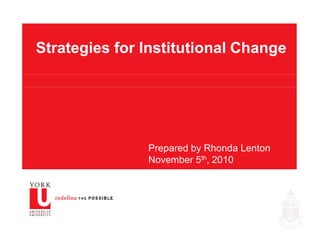Strategies for Institutional Change
Prepared by Rhonda Lenton
November 5th, 2010
 