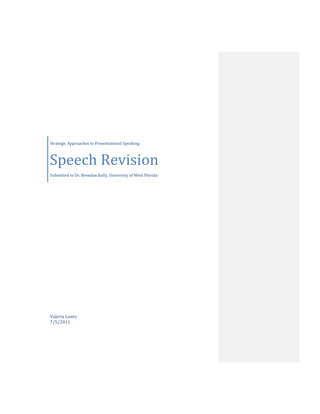 Strategic Approaches to Presentational Speaking



Speech Revision
Submitted to Dr. Brendan Kelly, University of West Florida




Valeria Lento
7/5/2011
 