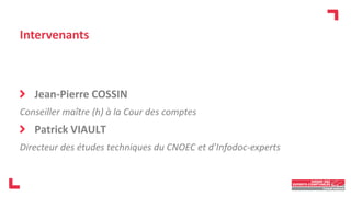 Jean-Pierre COSSIN
Conseiller maître (h) à la Cour des comptes
Patrick VIAULT
Directeur des études techniques du CNOEC et d’Infodoc-experts
Intervenants
 
