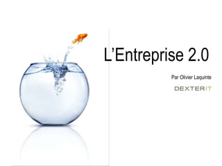 L’Entreprise 2.0
Par Olivier Laquinte
 