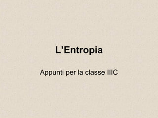 L’Entropia 
A cura di Enrica Maragliano 
Liceo Classico C.Colombo 
Genova 
 