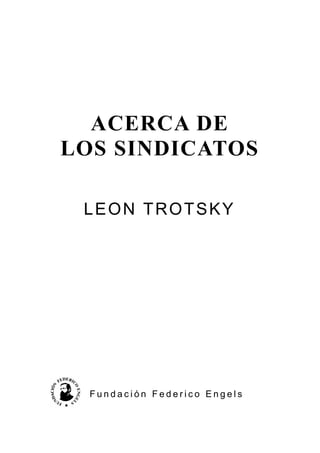 ACERCA DE
LOS SINDICATOS

 LEON TROTSKY




  Fundación Federico Engels
 