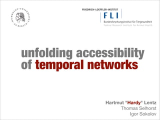 unfolding accessibility
of temporal networks
Hartmut "Hardy" Lentz
Thomas Selhorst
Igor Sokolov
 