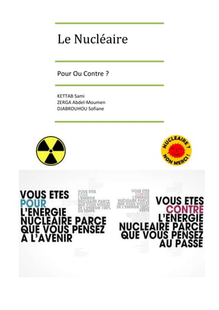 Le Nucléaire

Pour Ou Contre ?

KETTAB Sami
ZERGA Abdel-Moumen
DJABROUHOU Sofiane
 