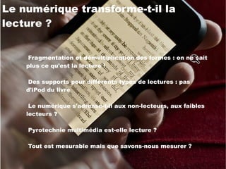 Le numérique transforme-t-il la lecture ? Fragmentation et démultiplication des formes : on ne sait plus ce qu'est la lecture ! 