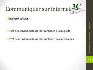 Communiquer sur internet

14% des consommateurs font confiance à la publicité
78% des consommateurs font confiance aux internautes

Ou en êtes-vous avec le numérique ?

05/10/2013

Réseaux sociaux

38

 