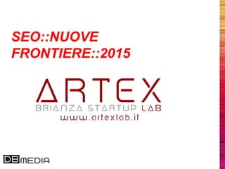 1
SEO::NUOVE
FRONTIERE::2015
 