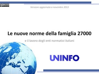 Versione aggiornata a novembre 2013

Le nuove norme della famiglia 27000
e il lavoro degli enti normativi italiani

 