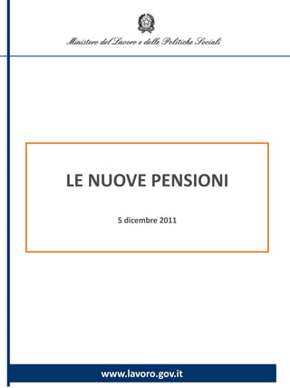 LE NUOVE PENSIONI
       5 dicembre 2011




    Misure sulla previdenza
   www.lavoro.gov.it
 