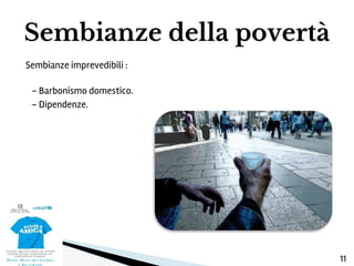 Sembianze imprevedibili :
- Barbonismo domestico.
- Dipendenze.
Sembianze della povertà
11
 