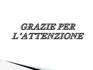GRAZIE PER
L’ATTENZIONE
 
