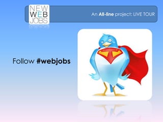 An All-line project: LIVE TOUR




Follow #webjobs
 