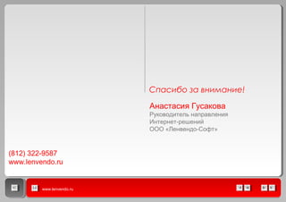 Анастасия Гусакова
Руководитель направления
Интернет-решений
ООО «Ленвендо-Софт»
www.lenvendo.ru
Спасибо за внимание!
(812) 322-9587
www.lenvendo.ru
 
